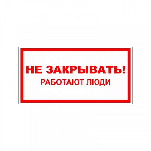 Знак (плакат) &amp;quot;Не закрывать работают люди&amp;quot;